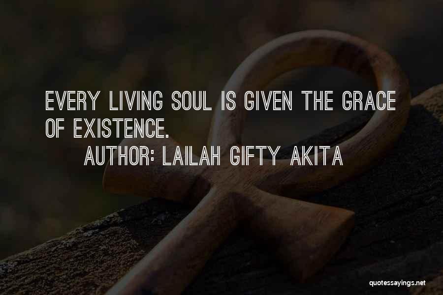 Lailah Gifty Akita Quotes: Every Living Soul Is Given The Grace Of Existence.
