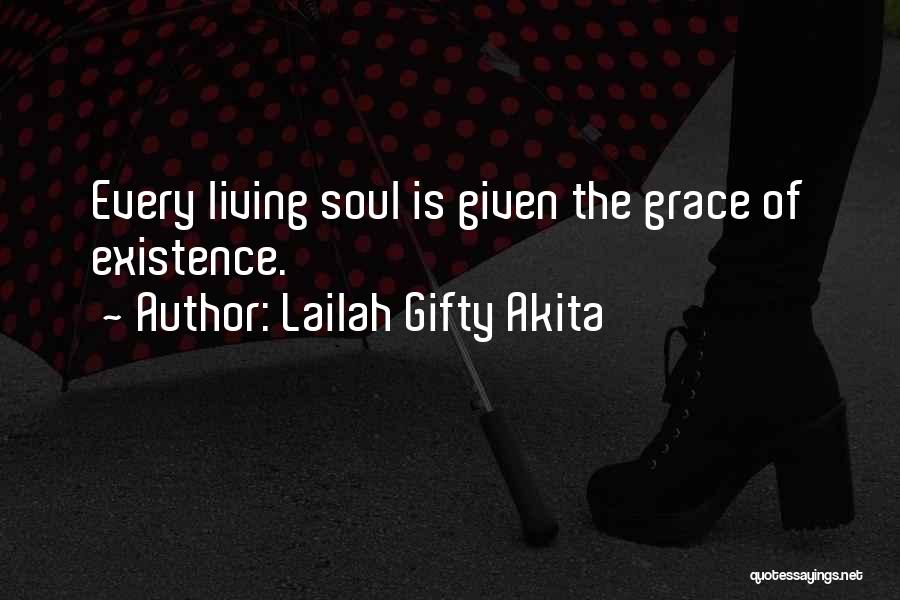 Lailah Gifty Akita Quotes: Every Living Soul Is Given The Grace Of Existence.
