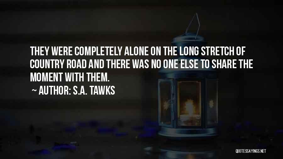 S.A. Tawks Quotes: They Were Completely Alone On The Long Stretch Of Country Road And There Was No One Else To Share The
