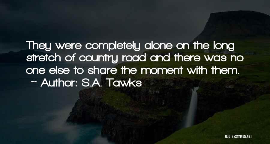 S.A. Tawks Quotes: They Were Completely Alone On The Long Stretch Of Country Road And There Was No One Else To Share The