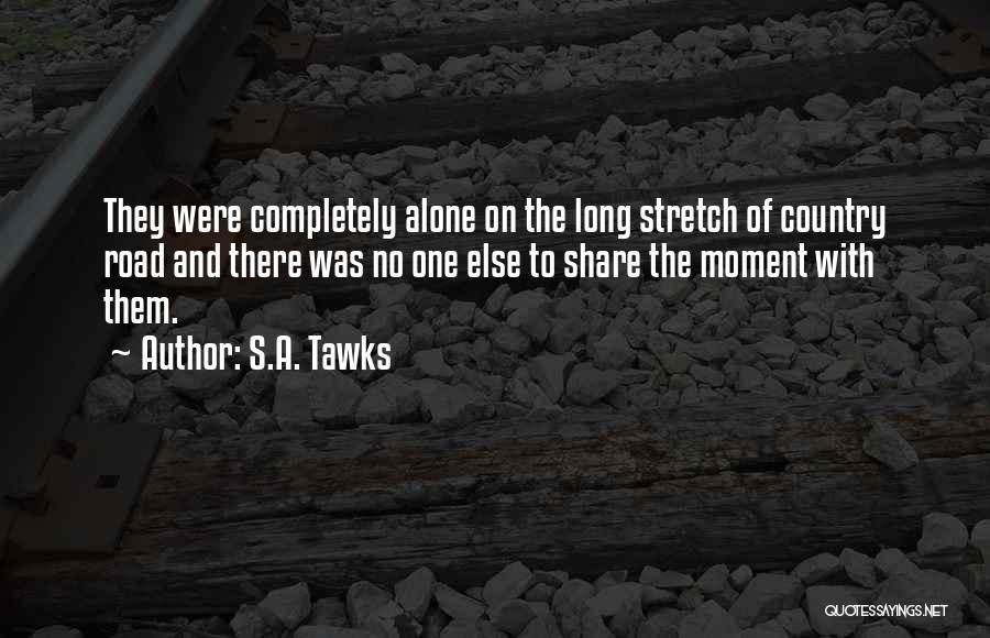 S.A. Tawks Quotes: They Were Completely Alone On The Long Stretch Of Country Road And There Was No One Else To Share The