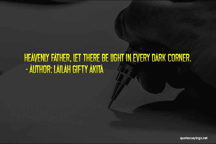 Lailah Gifty Akita Quotes: Heavenly Father, Let There Be Light In Every Dark Corner.