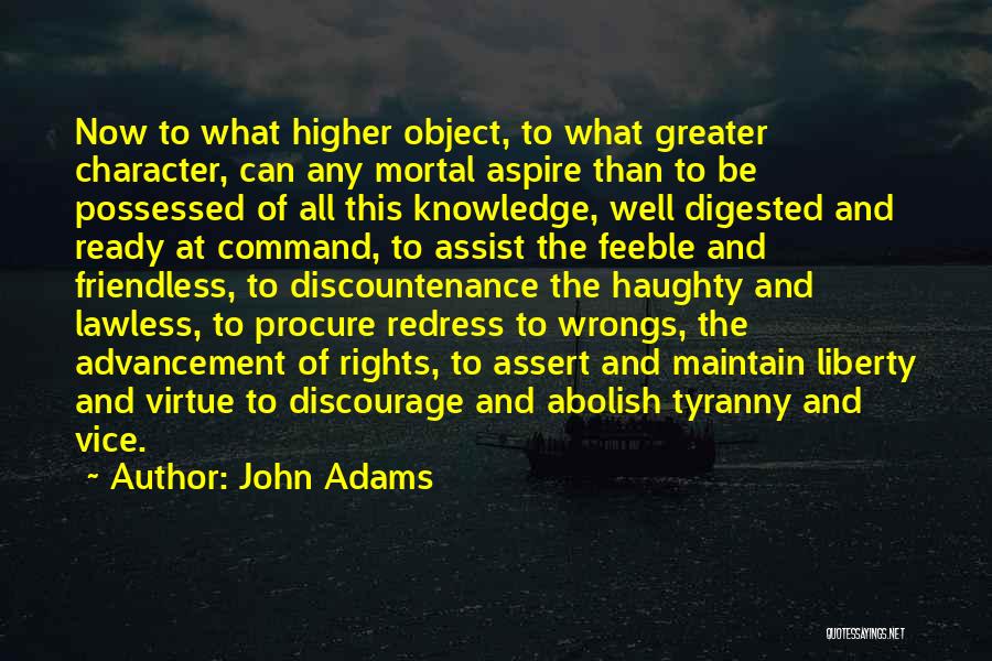 John Adams Quotes: Now To What Higher Object, To What Greater Character, Can Any Mortal Aspire Than To Be Possessed Of All This