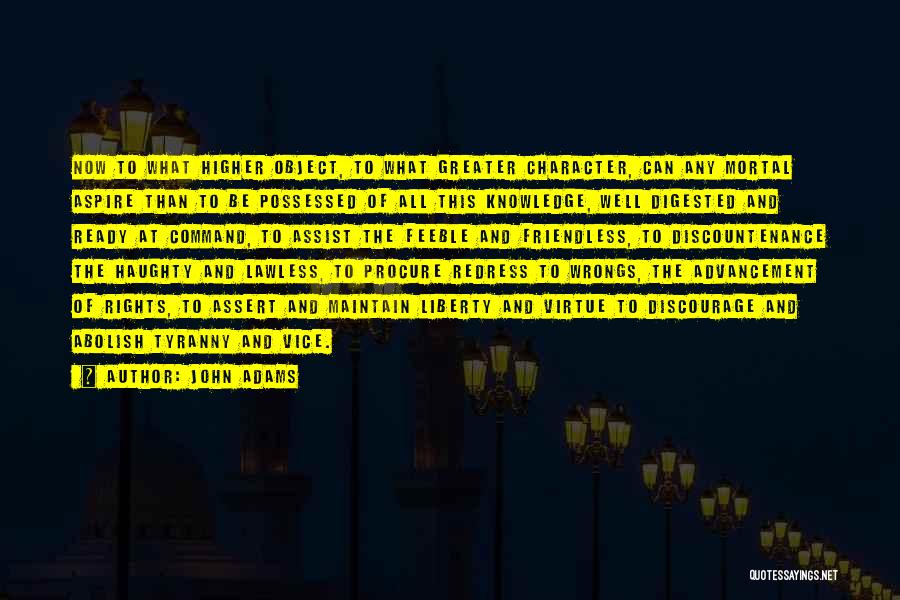 John Adams Quotes: Now To What Higher Object, To What Greater Character, Can Any Mortal Aspire Than To Be Possessed Of All This