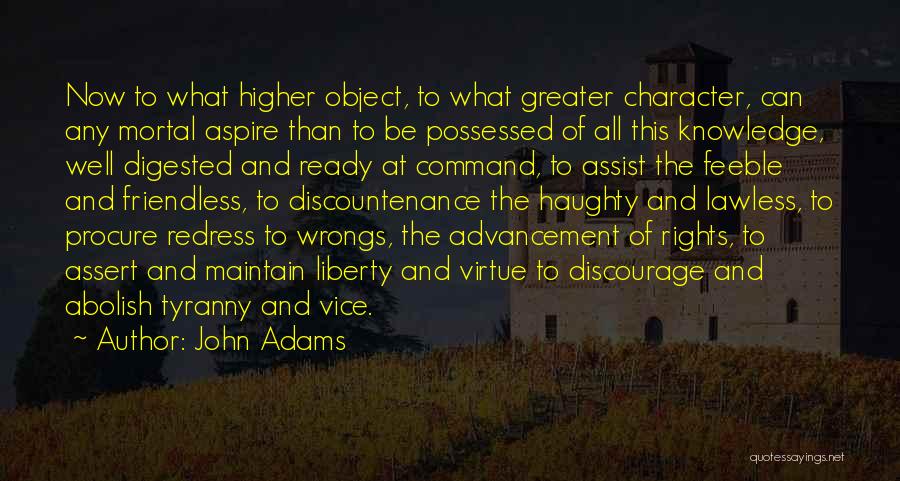 John Adams Quotes: Now To What Higher Object, To What Greater Character, Can Any Mortal Aspire Than To Be Possessed Of All This
