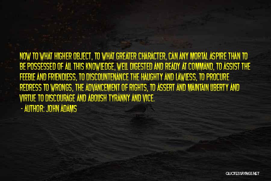 John Adams Quotes: Now To What Higher Object, To What Greater Character, Can Any Mortal Aspire Than To Be Possessed Of All This