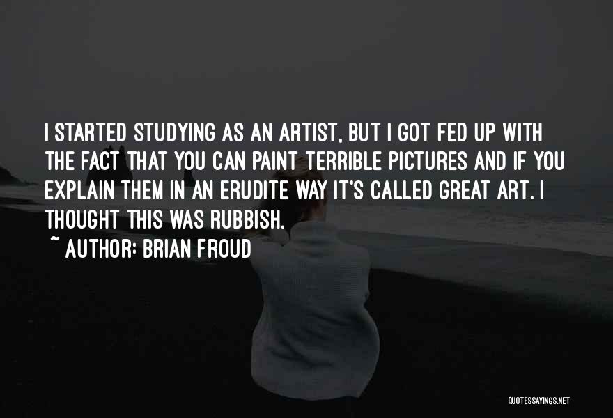 Brian Froud Quotes: I Started Studying As An Artist, But I Got Fed Up With The Fact That You Can Paint Terrible Pictures