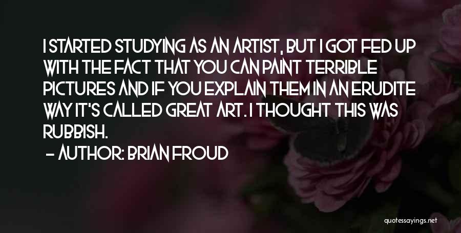 Brian Froud Quotes: I Started Studying As An Artist, But I Got Fed Up With The Fact That You Can Paint Terrible Pictures