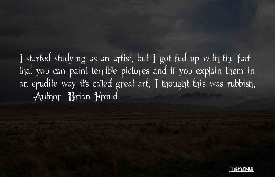 Brian Froud Quotes: I Started Studying As An Artist, But I Got Fed Up With The Fact That You Can Paint Terrible Pictures