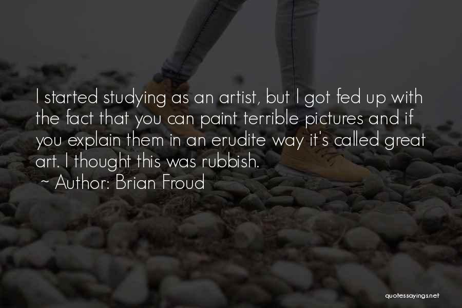 Brian Froud Quotes: I Started Studying As An Artist, But I Got Fed Up With The Fact That You Can Paint Terrible Pictures