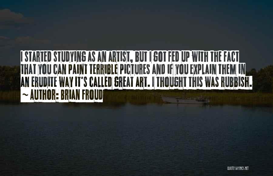 Brian Froud Quotes: I Started Studying As An Artist, But I Got Fed Up With The Fact That You Can Paint Terrible Pictures