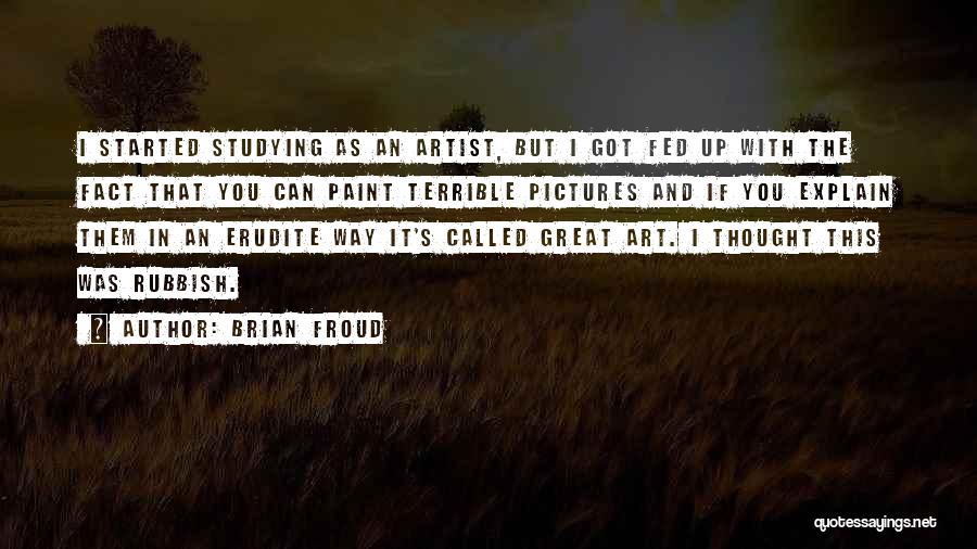 Brian Froud Quotes: I Started Studying As An Artist, But I Got Fed Up With The Fact That You Can Paint Terrible Pictures