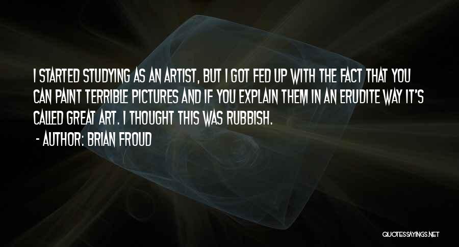 Brian Froud Quotes: I Started Studying As An Artist, But I Got Fed Up With The Fact That You Can Paint Terrible Pictures