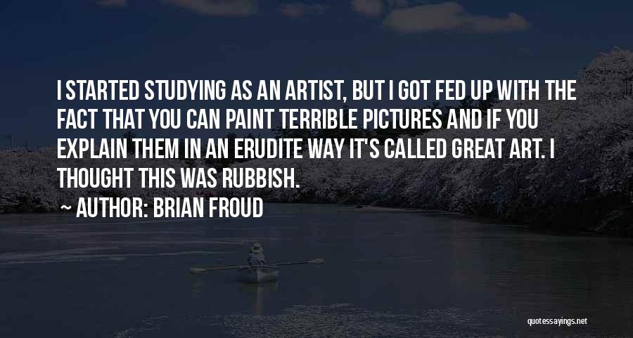 Brian Froud Quotes: I Started Studying As An Artist, But I Got Fed Up With The Fact That You Can Paint Terrible Pictures