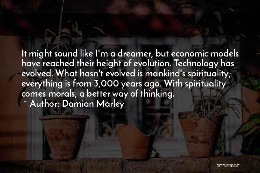 Damian Marley Quotes: It Might Sound Like I'm A Dreamer, But Economic Models Have Reached Their Height Of Evolution. Technology Has Evolved. What