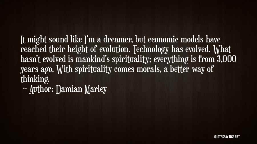 Damian Marley Quotes: It Might Sound Like I'm A Dreamer, But Economic Models Have Reached Their Height Of Evolution. Technology Has Evolved. What