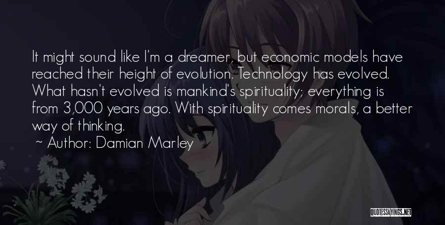 Damian Marley Quotes: It Might Sound Like I'm A Dreamer, But Economic Models Have Reached Their Height Of Evolution. Technology Has Evolved. What