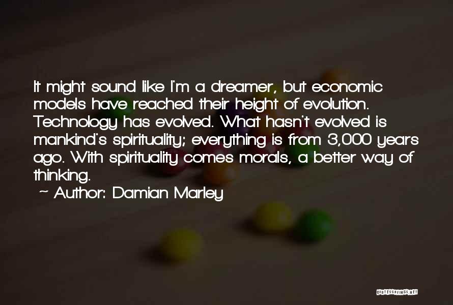 Damian Marley Quotes: It Might Sound Like I'm A Dreamer, But Economic Models Have Reached Their Height Of Evolution. Technology Has Evolved. What