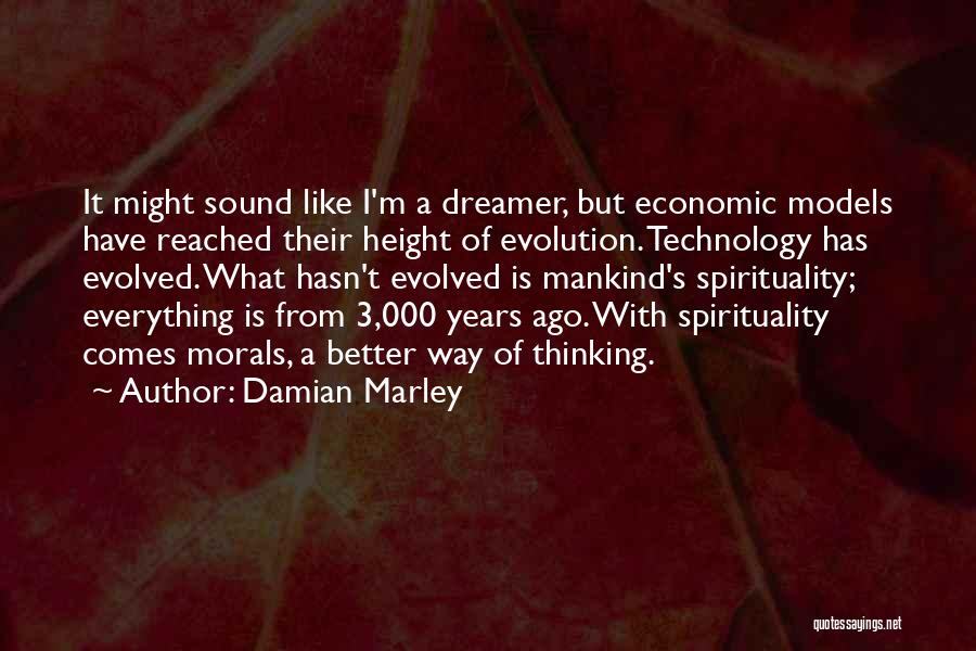 Damian Marley Quotes: It Might Sound Like I'm A Dreamer, But Economic Models Have Reached Their Height Of Evolution. Technology Has Evolved. What