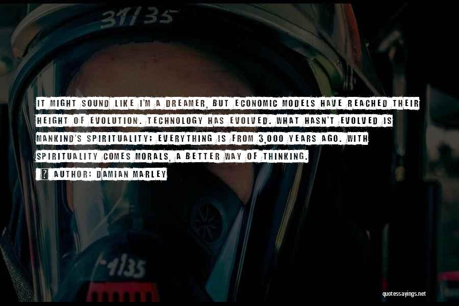 Damian Marley Quotes: It Might Sound Like I'm A Dreamer, But Economic Models Have Reached Their Height Of Evolution. Technology Has Evolved. What