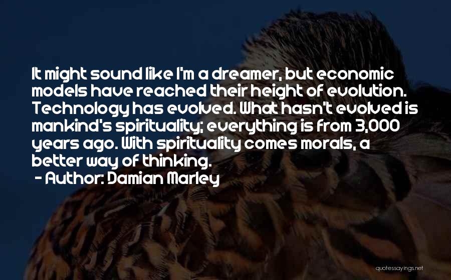 Damian Marley Quotes: It Might Sound Like I'm A Dreamer, But Economic Models Have Reached Their Height Of Evolution. Technology Has Evolved. What