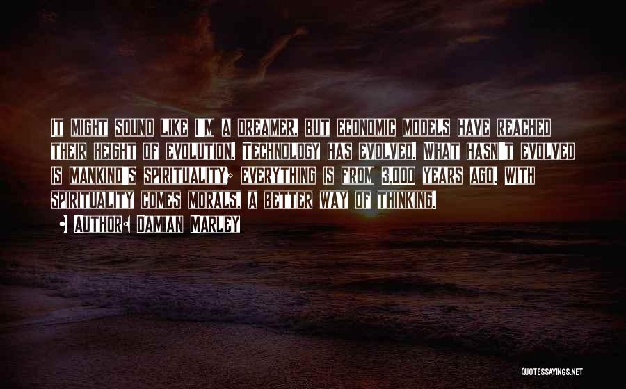 Damian Marley Quotes: It Might Sound Like I'm A Dreamer, But Economic Models Have Reached Their Height Of Evolution. Technology Has Evolved. What