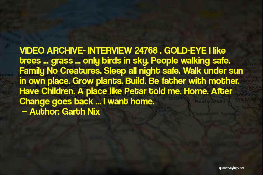 Garth Nix Quotes: Video Archive- Interview 24768 . Gold-eye I Like Trees ... Grass ... Only Birds In Sky. People Walking Safe. Family