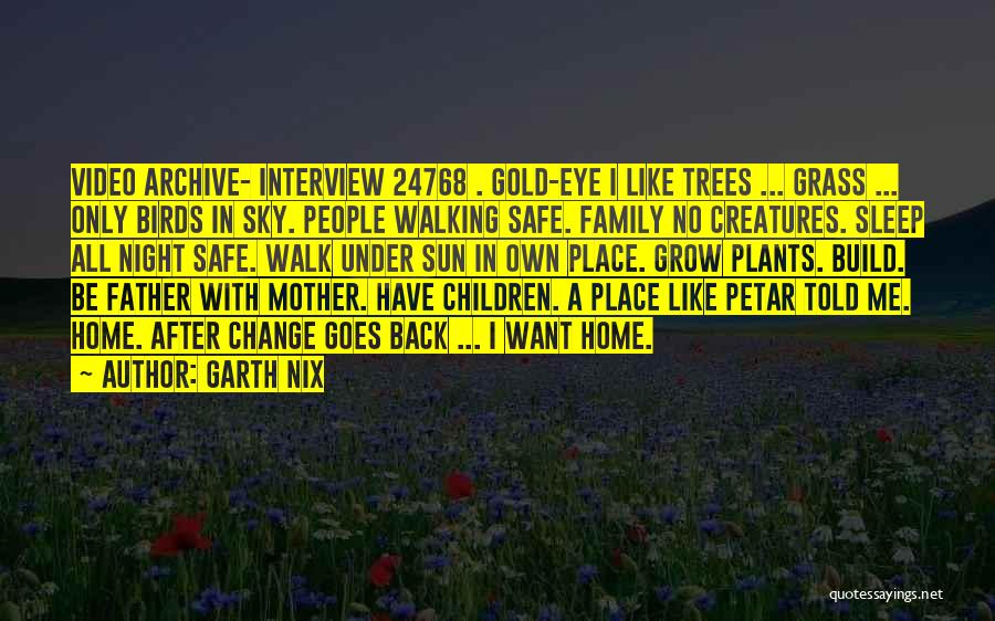 Garth Nix Quotes: Video Archive- Interview 24768 . Gold-eye I Like Trees ... Grass ... Only Birds In Sky. People Walking Safe. Family