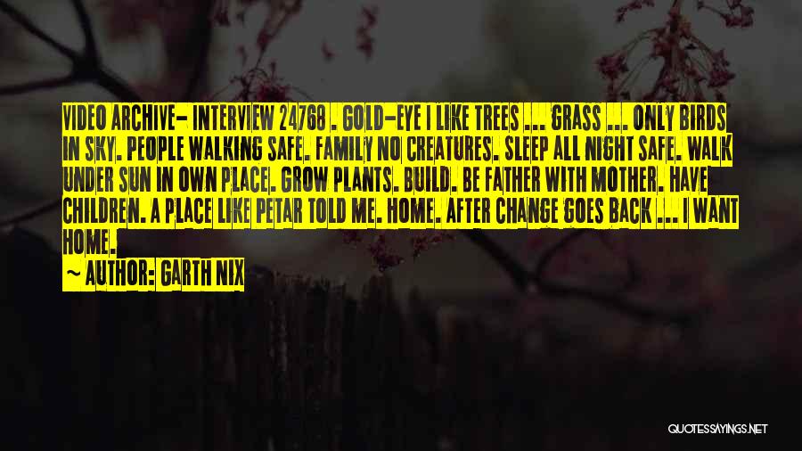 Garth Nix Quotes: Video Archive- Interview 24768 . Gold-eye I Like Trees ... Grass ... Only Birds In Sky. People Walking Safe. Family
