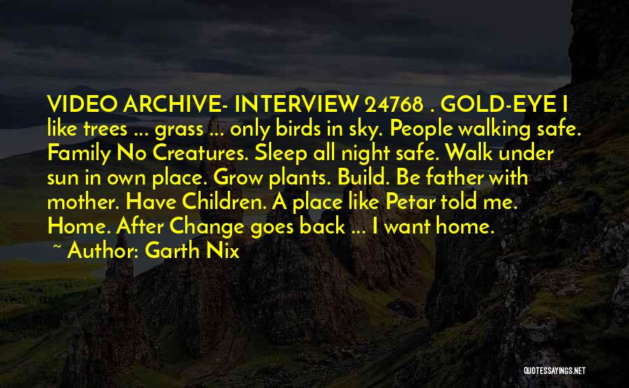 Garth Nix Quotes: Video Archive- Interview 24768 . Gold-eye I Like Trees ... Grass ... Only Birds In Sky. People Walking Safe. Family