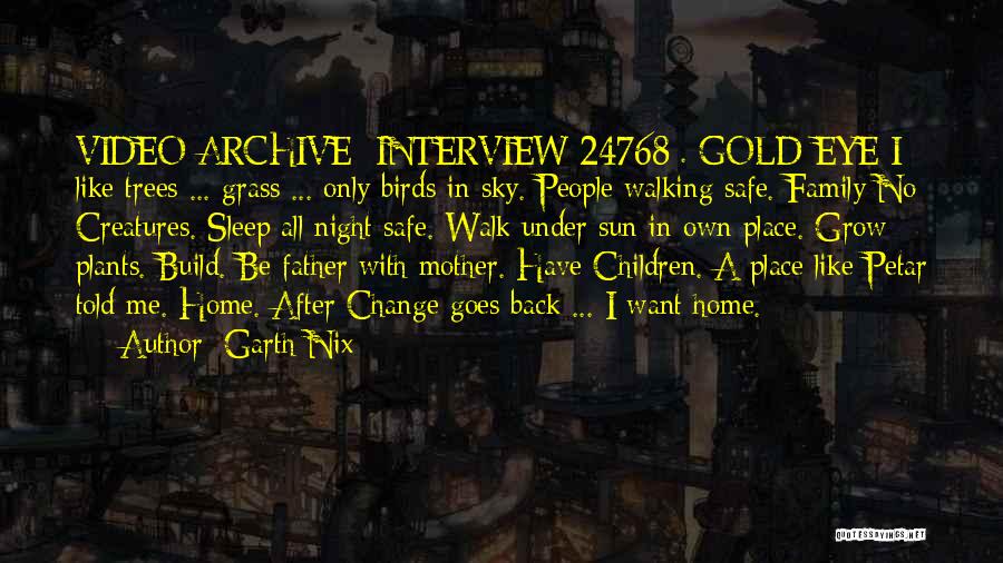 Garth Nix Quotes: Video Archive- Interview 24768 . Gold-eye I Like Trees ... Grass ... Only Birds In Sky. People Walking Safe. Family