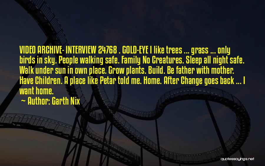 Garth Nix Quotes: Video Archive- Interview 24768 . Gold-eye I Like Trees ... Grass ... Only Birds In Sky. People Walking Safe. Family