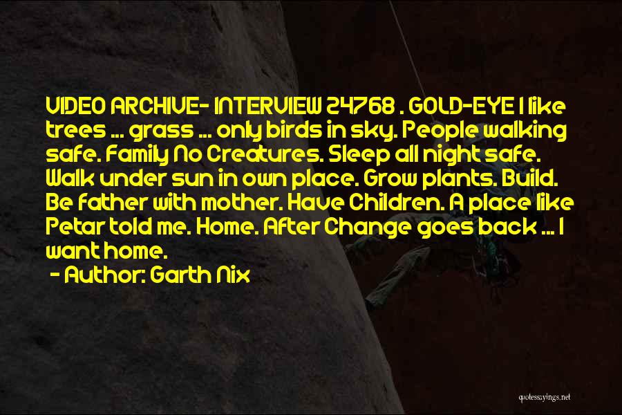 Garth Nix Quotes: Video Archive- Interview 24768 . Gold-eye I Like Trees ... Grass ... Only Birds In Sky. People Walking Safe. Family