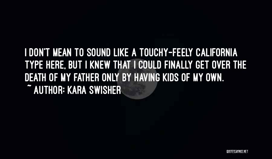 Kara Swisher Quotes: I Don't Mean To Sound Like A Touchy-feely California Type Here, But I Knew That I Could Finally Get Over