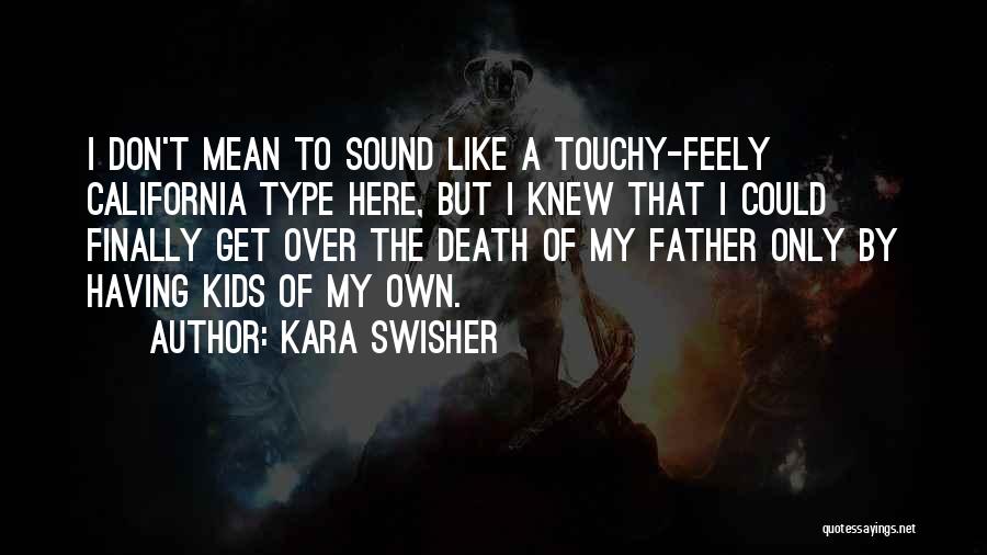 Kara Swisher Quotes: I Don't Mean To Sound Like A Touchy-feely California Type Here, But I Knew That I Could Finally Get Over