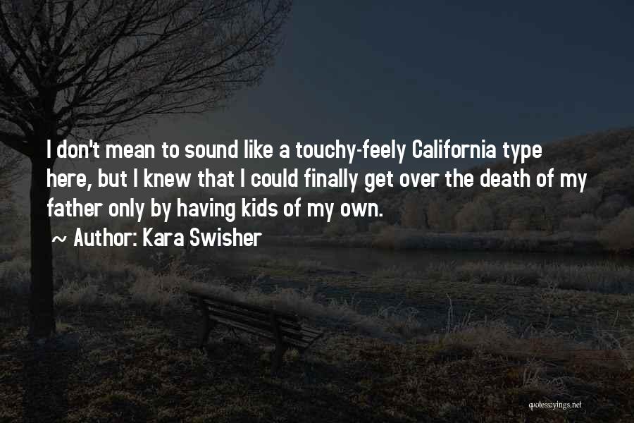 Kara Swisher Quotes: I Don't Mean To Sound Like A Touchy-feely California Type Here, But I Knew That I Could Finally Get Over