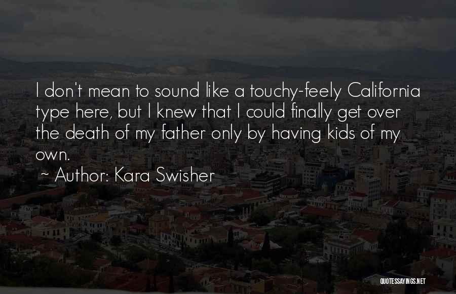 Kara Swisher Quotes: I Don't Mean To Sound Like A Touchy-feely California Type Here, But I Knew That I Could Finally Get Over