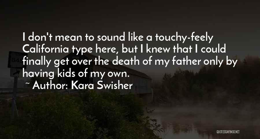 Kara Swisher Quotes: I Don't Mean To Sound Like A Touchy-feely California Type Here, But I Knew That I Could Finally Get Over