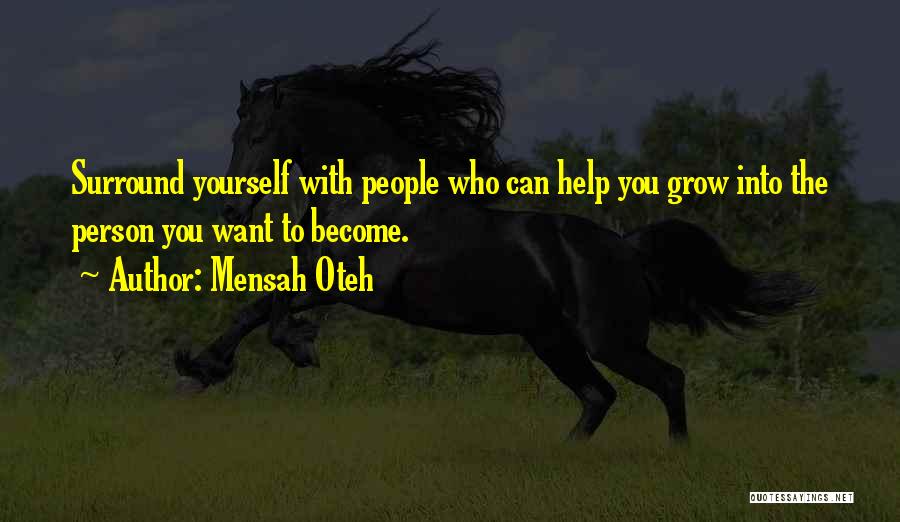 Mensah Oteh Quotes: Surround Yourself With People Who Can Help You Grow Into The Person You Want To Become.