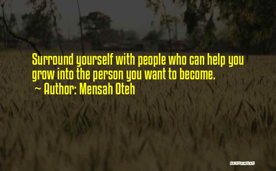 Mensah Oteh Quotes: Surround Yourself With People Who Can Help You Grow Into The Person You Want To Become.