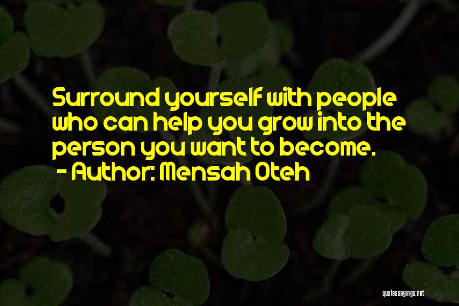 Mensah Oteh Quotes: Surround Yourself With People Who Can Help You Grow Into The Person You Want To Become.