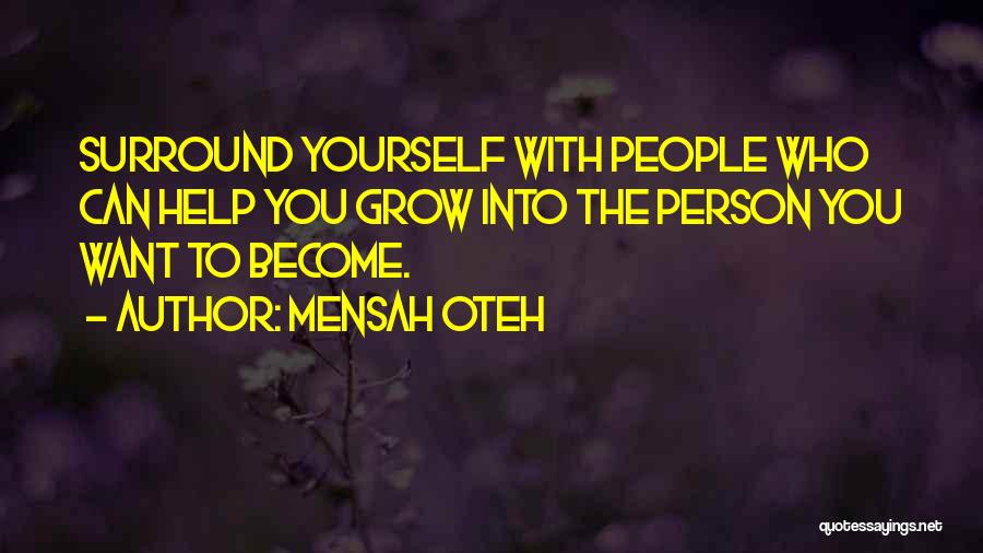 Mensah Oteh Quotes: Surround Yourself With People Who Can Help You Grow Into The Person You Want To Become.