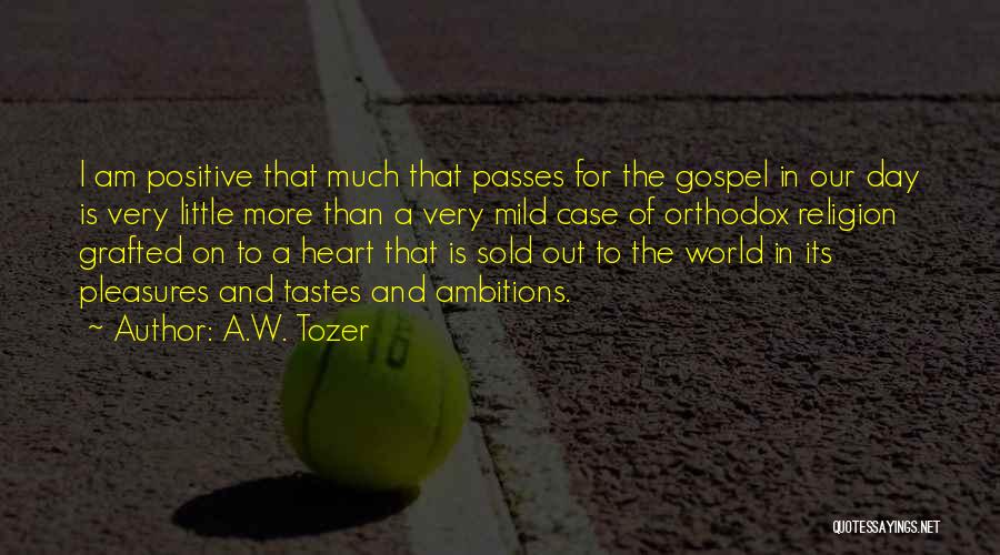 A.W. Tozer Quotes: I Am Positive That Much That Passes For The Gospel In Our Day Is Very Little More Than A Very