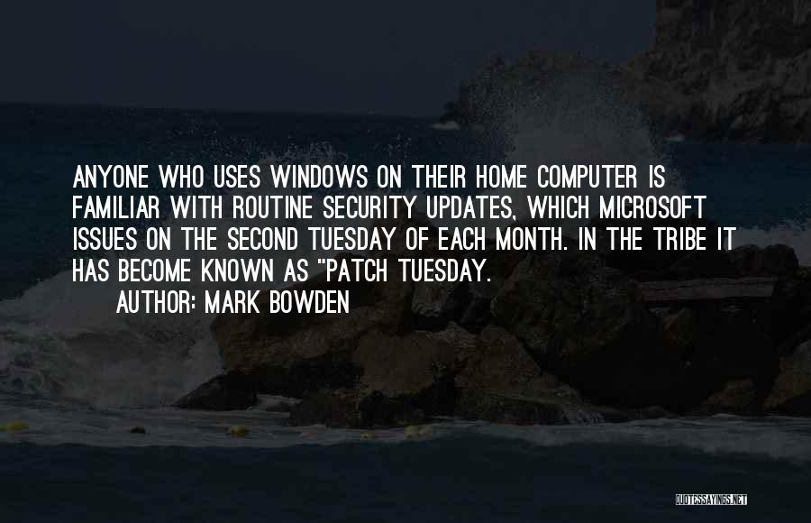 Mark Bowden Quotes: Anyone Who Uses Windows On Their Home Computer Is Familiar With Routine Security Updates, Which Microsoft Issues On The Second