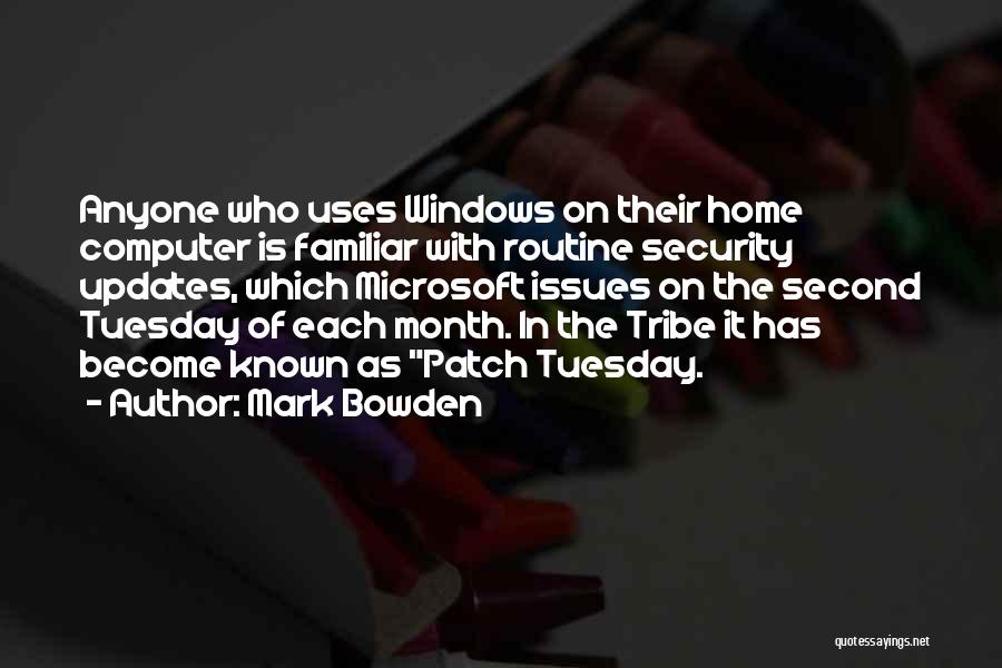 Mark Bowden Quotes: Anyone Who Uses Windows On Their Home Computer Is Familiar With Routine Security Updates, Which Microsoft Issues On The Second