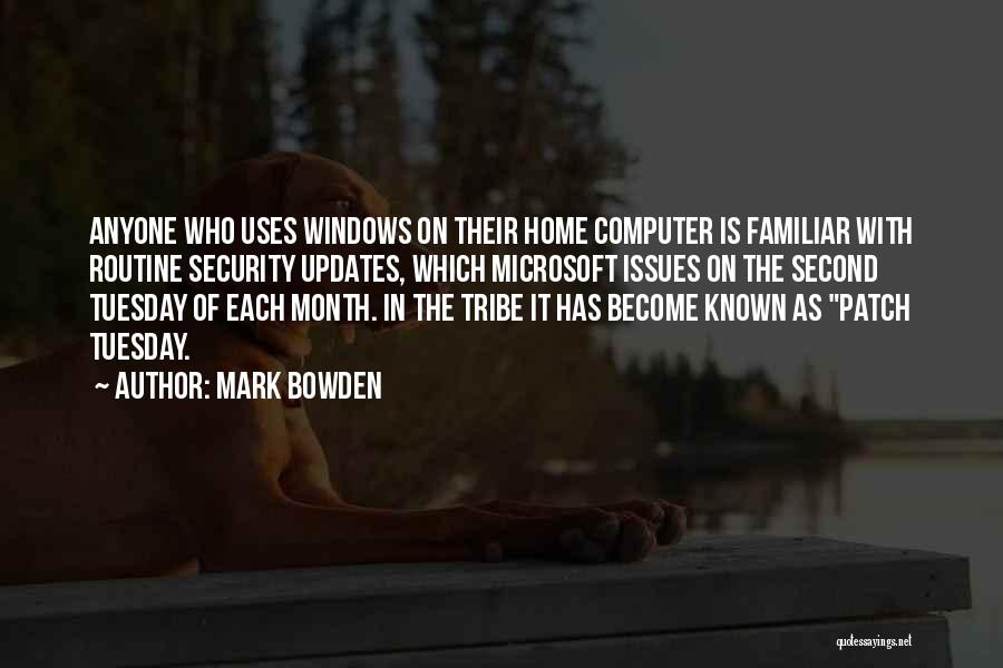 Mark Bowden Quotes: Anyone Who Uses Windows On Their Home Computer Is Familiar With Routine Security Updates, Which Microsoft Issues On The Second