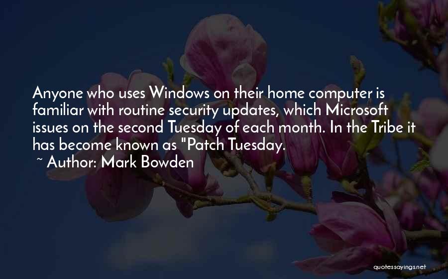 Mark Bowden Quotes: Anyone Who Uses Windows On Their Home Computer Is Familiar With Routine Security Updates, Which Microsoft Issues On The Second