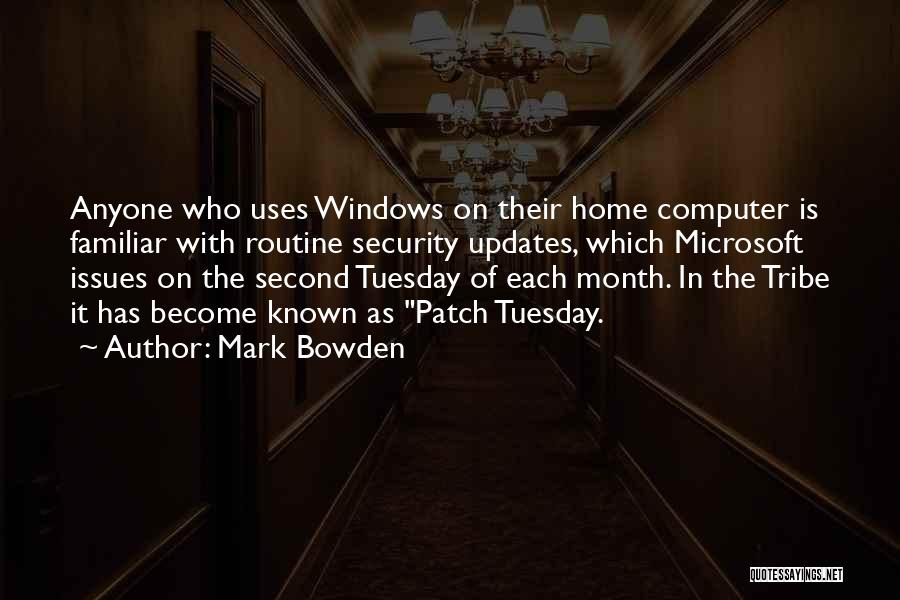 Mark Bowden Quotes: Anyone Who Uses Windows On Their Home Computer Is Familiar With Routine Security Updates, Which Microsoft Issues On The Second