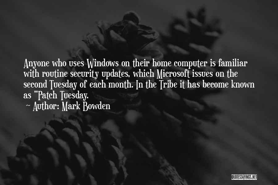 Mark Bowden Quotes: Anyone Who Uses Windows On Their Home Computer Is Familiar With Routine Security Updates, Which Microsoft Issues On The Second