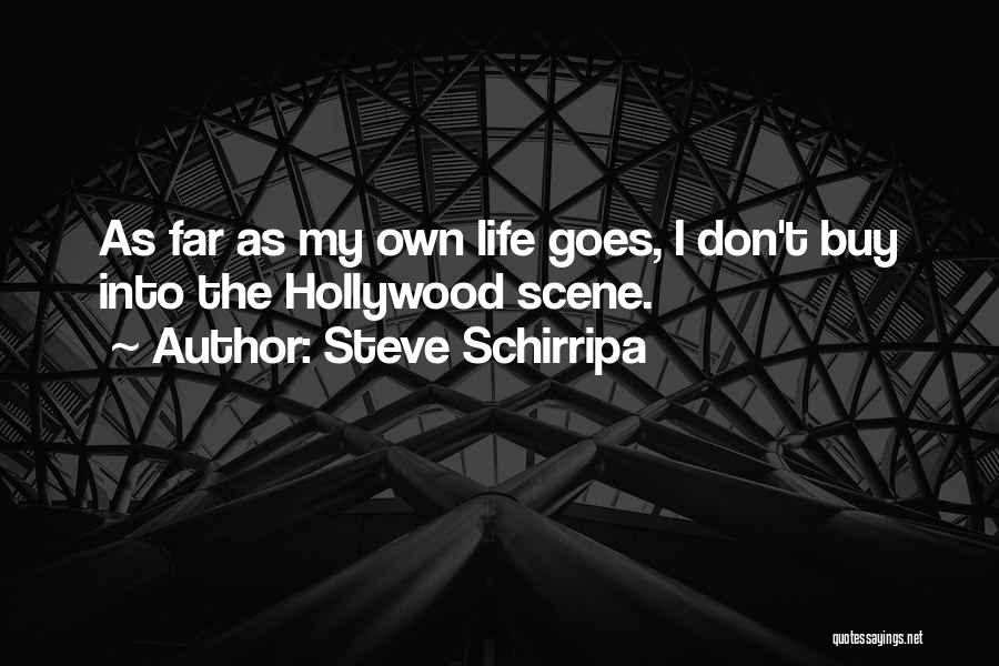Steve Schirripa Quotes: As Far As My Own Life Goes, I Don't Buy Into The Hollywood Scene.